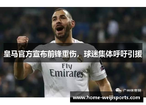 皇马官方宣布前锋重伤,球迷集体呼吁引援